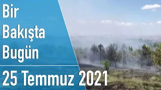 Türkiye ve dünya gündeminde neler oldu? İşte Bir Bakışta Bugün | 25 Temmuz 2021