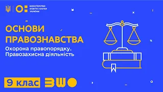 9 клас. Основи правознавства. Охорона правопорядку. Правозахисна діяльність