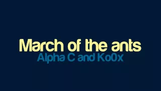 Alpha C and Ko0x - March of the ants