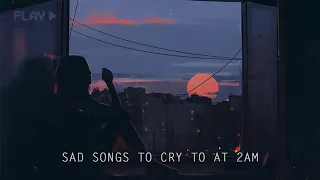 sad songs to cry to at 2am // 1 hour extended