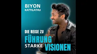 Biyon Kattilathu - Wie entwickle ich Führung, Resilienz und inspirierende Visionen?