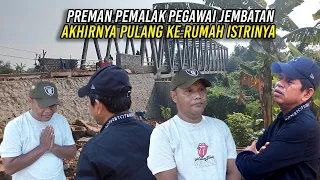 AKHIRNYA PREMAN YANG PALAK PEGAWAI JEMBATAN PULANG KE RUMAH ISTRINYA