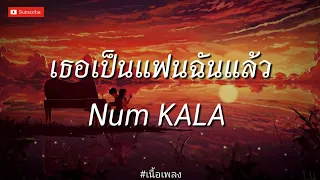 🌙 เธอเป็นแฟนฉันแล้ว - Num KALA 🌙 l เวลา, เรื่องบนเตียง, ใจหมา [  เนื้อเพลง ]