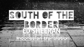 ED SHEERAN _ SOUTH OF THE BORDER VIDEO LYRICS TERJEMAHAN INDONESIA