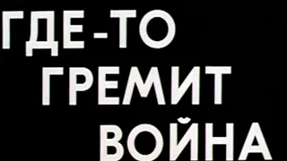 Где-то гремит война Часть 3 Архив Истории СССР