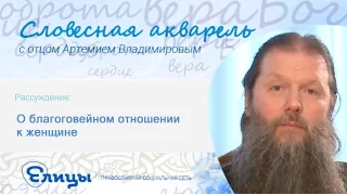 О благоговейном отношении к женщине. Прот. Артемий Владимиров