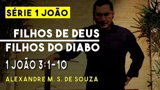 Série 1 João | Filhos de Deus ou do Diabo | 1 João 3:1-10 | Alexandre M. S. de Souza | 15/10/2017