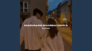 Main Rang Sharbaton Ka (Slowed)