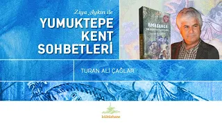 Yumuktepe Kent Sohbetleri "Turan Ali Çağlar"