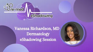 Pre-med eShadowing -  Vanessa Richardson, MD (Dermatology)