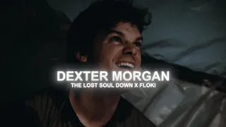 DEXTER MORGAN EDIT | LOST SOUL DOWN X FLOKI