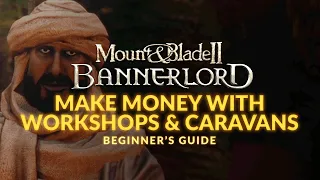 MOUNT & BLADE 2: BANNERLORD | Beginner's Guide - Make Money with Workshops & Caravans