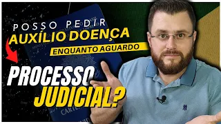 POSSO PEDIR AUXILIO DOENÇA ENQUANTO AGUARDO O PROCESSO JUDICIAL?