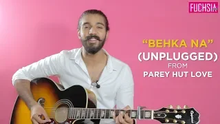 Behka Na| Unplugged| Parey Hut Love| Ali Tariq Sings Exclusively For FUCHSIA | FUCHSIA