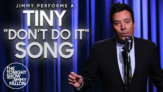 Jimmy Performs a Tiny "Don’t Do It" Song | The Tonight Show Starring Jimmy Fallon