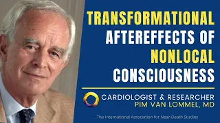 Near-Death Aftereffects of Nonlocal Consciousness: Dr. Pim van Lommel