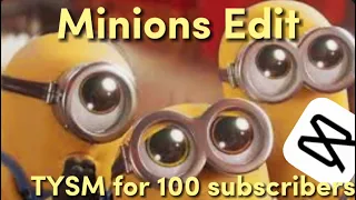 Minions Edit || CapCut || TYSM FOR 100 SUBSCRIBERS ❤️❤️❤️