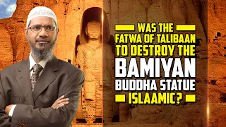 Was the Fatwa of Talibaan to Destroy the Bamiyan Buddha Statue Islaamic? – Dr Zakir Naik