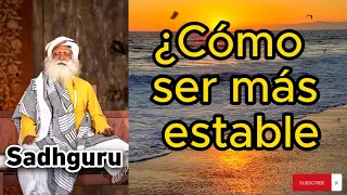 Sadhguru Español -  ¿Cómo ser más estable