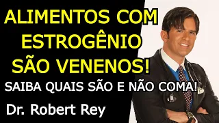 ALIMENTOS COM ESTROGÊNIO SÃO VENENOS  - NÃO COMA! - Dr.  Rey