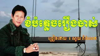 ខំបំភ្លេចរឿងចាស់ - ណូយ វ៉ាន់ណេត, ​Noy vanneth, Khmer old song