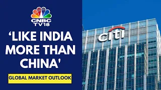 India, A Winner When It Comes To Rebalancing With China. Fed To Keep Rates Steady: Citi | CNBC TV18