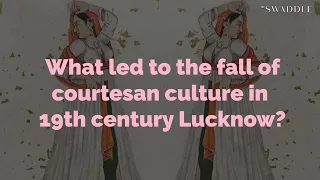What Led to the Fall of Courtesan Culture in 19th Century Lucknow?