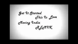 Get It Started & This Is Love & Moving India REMIX