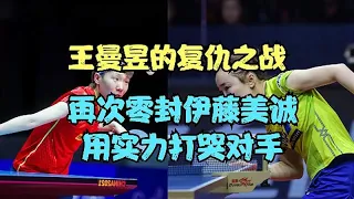 王曼昱的复仇之战，再次零封伊藤美诚，用实力打哭对手