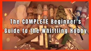 The COMPLETE Beginner's Guide to Whittling