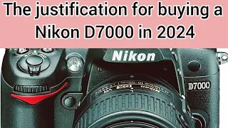 The justification for buying a Nikon D7000 in 2024