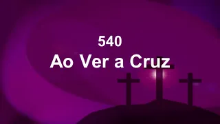 Harpa Cristã 540 - Ao Ver A Cruz