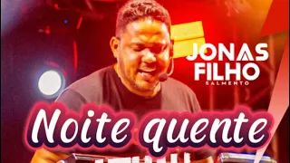 NOITE QUENTE (JONAS FILHO SALMENTO )