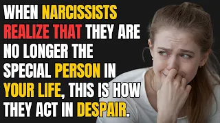 When narcissists realize that they are no longer the Special Person in your life, how they act |NPD