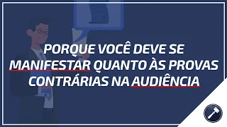 Porque você deve se manifestar quanto às provas contrárias na audiência.