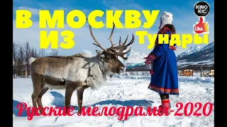 ОЧЕНЬ Потрясающая ПРЕМЬЕРА 2020!!! /В МОСКВУ ИЗ ТУНДРЫ /Русские мелодрамы 2020 новинки HD