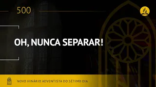 Novo Hinário Adventista • Hino 500 • Oh! Nunca Separar • (Lyrics)