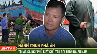 25 năm ‘mò kim đáy bể’ bắt ngư phủ giết chủ tàu rồi lột xác trốn nã |Hành trình phá án mới nhất 2023