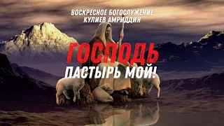 "ГОСПОДЬ ПАСТЫРЬ МОЙ!" Проповедь от 10.07.2022 пастор Амриддин Кулиев