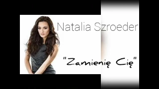 Natalia Szroeder - Zamienię Cię + Tekst (w opisie)