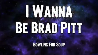 Bowling For Soup - I Wanna Be Brad Pitt (Lyrics)