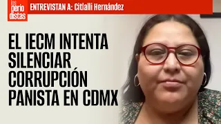 #Entrevista ¬ Citlalli afirma que el IECM intenta silenciar corrupción panista en CdMx