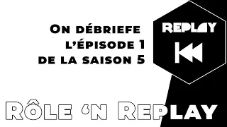 Rôle'n Replay - On débriefe l'épisode 1 de la saison 5