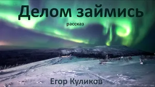 Делом займись. Аудиокнига Рассказ. Егор Куликов. Класика современной прозы