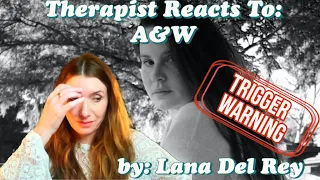 Therapist Reacts To: A&W by Lana Del Rey - TRIGGER WARNING