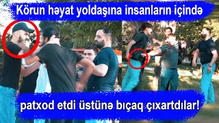 Korun həyat yoldaşına insanların içində patxod etdi üstünə bıçaq çıxartdılar!