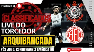 ARQUIBANCADA | CORINTHIANS X AMÉRICA-RN | VENCE JOGANDO MAL E SE CLASSIFICA!