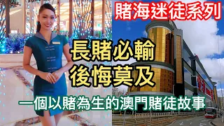 【賭海迷徒系列2】一個以賭為生的澳門賭徒故事，澳門賭場輸錢故事，長賭必輸，後悔莫及