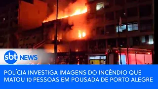 Polícia investiga imagens do incêndio que matou 10 pessoas em pousada de Porto Alegre