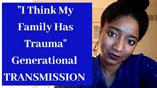 "I Think My Family Has Trauma:" Transmission Of Trauma | Psychotherapy Crash Course